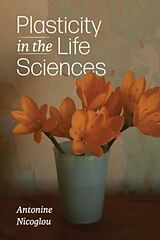 Couverture cartonnée Plasticity in the Life Sciences de Antonine Nicoglou