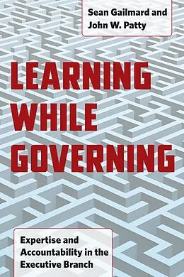 E-Book (epub) Learning While Governing von Gailmard Sean Gailmard, Patty John W. Patty