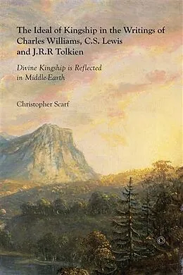 E-Book (epub) Ideal of Kingship in the Writings of Charles Williams, C.S. Lewis and J.R.R. Tolkien von Christopher Scarf