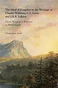 E-Book (pdf) Ideal of Kingship in the Writings of Charles Williams, C.S. Lewis and J.R.R. Tolkien von Christopher Scarf