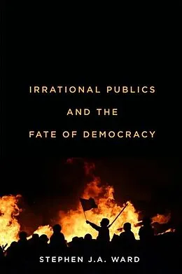 E-Book (epub) Irrational Publics and the Fate of Democracy von Stephen J.A. Ward