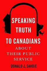 E-Book (epub) Speaking Truth to Canadians about Their Public Service von Donald J. Savoie