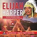 E-Book (epub) Elijah Harper - Politician, Peacemaker & Pioneer of the Oji-Cree Tribe | Canadian History for Kids | True Canadian Heroes - Indigenous People Of Canada Edition von Beaver