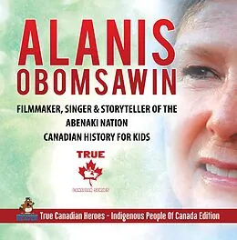 E-Book (epub) Alanis Obomsawin - Filmmaker, Singer & Storyteller of the Abenaki Nation | Canadian History for Kids | True Canadian Heroes - Indigenous People Of Canada Edition von Beaver