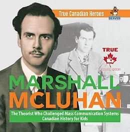 E-Book (epub) Marshall McLuhan - The Theorist Who Challenged Mass Communication Systems | Canadian History for Kids | True Canadian Heroes von Beaver