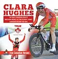 E-Book (epub) Clara Hughes - The Only Canadian Athlete Who Won Medals at Two Olympic Games | Canadian History for Kids | True Canadian Heroes von Beaver
