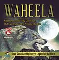 E-Book (epub) Waheela - Northwest Canada's Wily Giant Wolves That Like Headless Men | Mythology for Kids | True Canadian Mythology, Legends & Folklore von Beaver