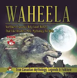 E-Book (epub) Waheela - Northwest Canada's Wily Giant Wolves That Like Headless Men | Mythology for Kids | True Canadian Mythology, Legends & Folklore von Beaver