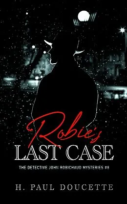 E-Book (epub) Robie's Last Case (Detective John Robichaud Mysteries, #8) von H. Paul Doucette