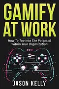 E-Book (epub) Gamify at Work: How to Tap Into the Potential Within Your Organization von Jason Kelly