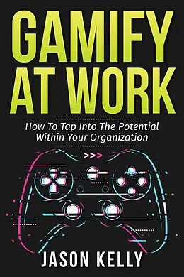 E-Book (epub) Gamify at Work: How to Tap Into the Potential Within Your Organization von Jason Kelly