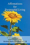 E-Book (epub) Affirmations for Purposeful Living: Manifesting Health, Wholeness and Joy von Michele Gervais