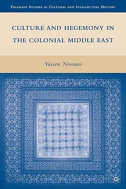 E-Book (pdf) Culture and Hegemony in the Colonial Middle East von Y. Noorani
