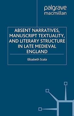E-Book (pdf) Absent Narratives, Manuscript Textuality, and Literary Structure in Late Medieval England von E. Scala