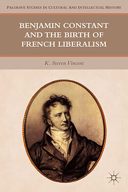 Fester Einband Benjamin Constant and the Birth of French Liberalism von K. Steven Vincent