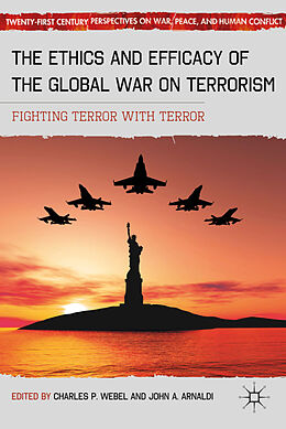 Fester Einband The Ethics and Efficacy of the Global War on Terrorism von Charles P. Arnaldi, John A. Webel