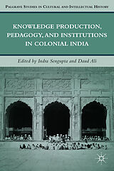 Livre Relié Knowledge Production, Pedagogy, and Institutions in Colonial India de I. Sengupta, D. Ali