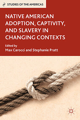 Fester Einband Native American Adoption, Captivity, and Slavery in Changing Contexts von Stephanie Carocci, Max Pratt