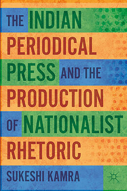 Livre Relié The Indian Periodical Press and the Production of Nationalist Rhetoric de S. Kamra