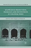 E-Book (pdf) Knowledge Production, Pedagogy, and Institutions in Colonial India von I. Sengupta, D. Ali