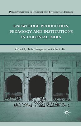 E-Book (pdf) Knowledge Production, Pedagogy, and Institutions in Colonial India von I. Sengupta, D. Ali