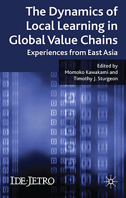 Fester Einband The Dynamics of Local Learning in Global Value Chains von Momoko Sturgeon, Timothy J. Kawakami