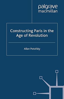 eBook (pdf) Constructing Paris in the Age of Revolution de A. Potofsky