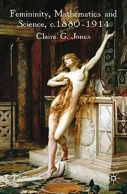E-Book (pdf) Femininity, Mathematics and Science, 1880-1914 von C. Jones