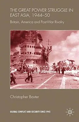 E-Book (pdf) The Great Power Struggle in East Asia, 1944-50 von Christopher Baxter