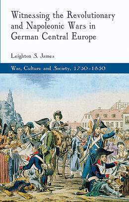 Livre Relié Witnessing the Revolutionary and Napoleonic Wars in German Central Europe de L. James