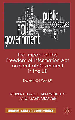 Fester Einband The Impact of the Freedom of Information Act on Central Government in the UK von R. Hazell, B. Worthy, M. Glover