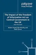 E-Book (pdf) The Impact of the Freedom of Information Act on Central Government in the UK von R. Hazell, B. Worthy, M. Glover