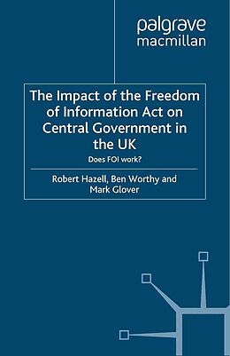 E-Book (pdf) The Impact of the Freedom of Information Act on Central Government in the UK von R. Hazell, B. Worthy, M. Glover