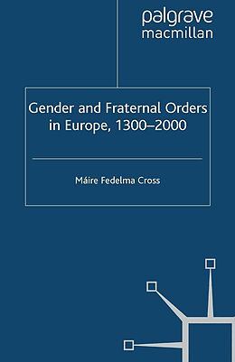 E-Book (pdf) Gender and Fraternal Orders in Europe, 1300-2000 von Máire Fedelma Cross