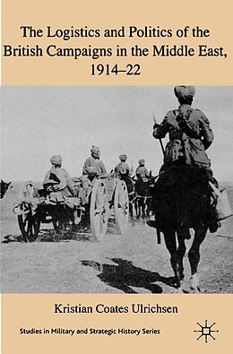 E-Book (pdf) The Logistics and Politics of the British Campaigns in the Middle East, 1914-22 von Kenneth A. Loparo