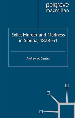 eBook (pdf) Exile, Murder and Madness in Siberia, 1823-61 de Andrew A. Gentes