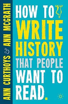 E-Book (pdf) How to Write History that People Want to Read von A. Curthoys, A. McGrath