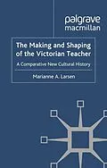 E-Book (pdf) The Making and Shaping of the Victorian Teacher von M. Larsen