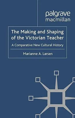 E-Book (pdf) The Making and Shaping of the Victorian Teacher von M. Larsen