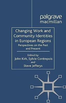 E-Book (pdf) Changing Work and Community Identities in European Regions von John Kirk, Sylvie Contrepois, Steve Jefferys