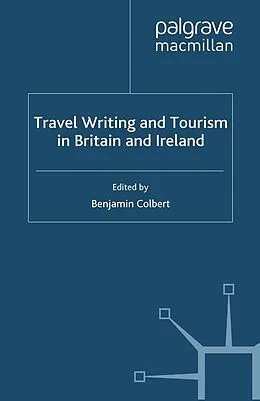 E-Book (pdf) Travel Writing and Tourism in Britain and Ireland von Benjamin Colbert