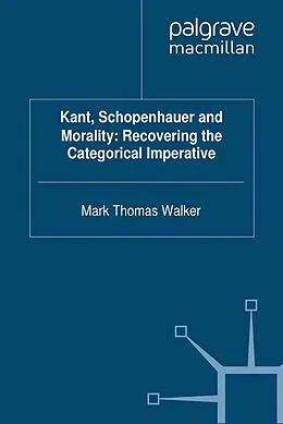 E-Book (pdf) Kant, Schopenhauer and Morality: Recovering the Categorical Imperative von M. Walker