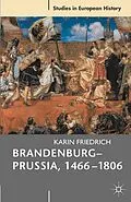E-Book (pdf) Brandenburg-Prussia, 1466-1806 von Karin Friedrich