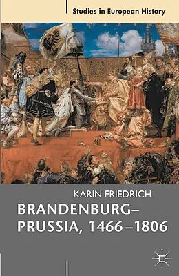 E-Book (pdf) Brandenburg-Prussia, 1466-1806 von Karin Friedrich