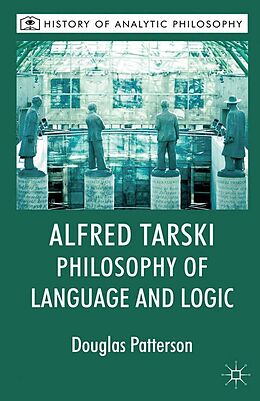 E-Book (pdf) Alfred Tarski: Philosophy of Language and Logic von Douglas Patterson, Michael Beaney