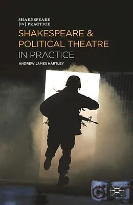 E-Book (pdf) Shakespeare and Political Theatre in Practice von Andrew James Hartley