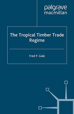 E-Book (pdf) The Tropical Timber Trade Regime von F. Gale