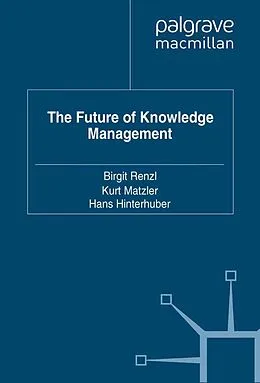 E-Book (pdf) The Future of Knowledge Management von Birgit Renzl, Kurt Matzler, Hans Hinterhuber
