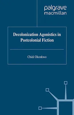 E-Book (pdf) Decolonization Agonistics in Postcolonial Fiction von C. Okonkwo