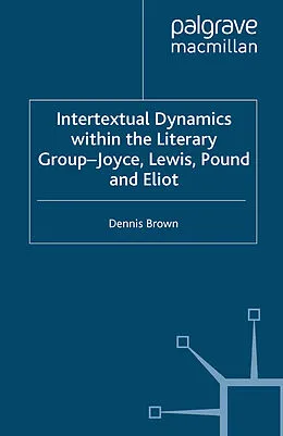 E-Book (pdf) Intertextual Dynamics within the Literary Group of Joyce, Lewis, Pound and Eliot von D. Brown
